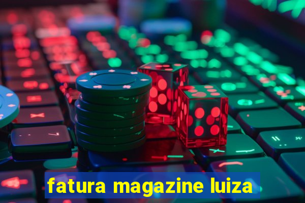 fatura magazine luiza